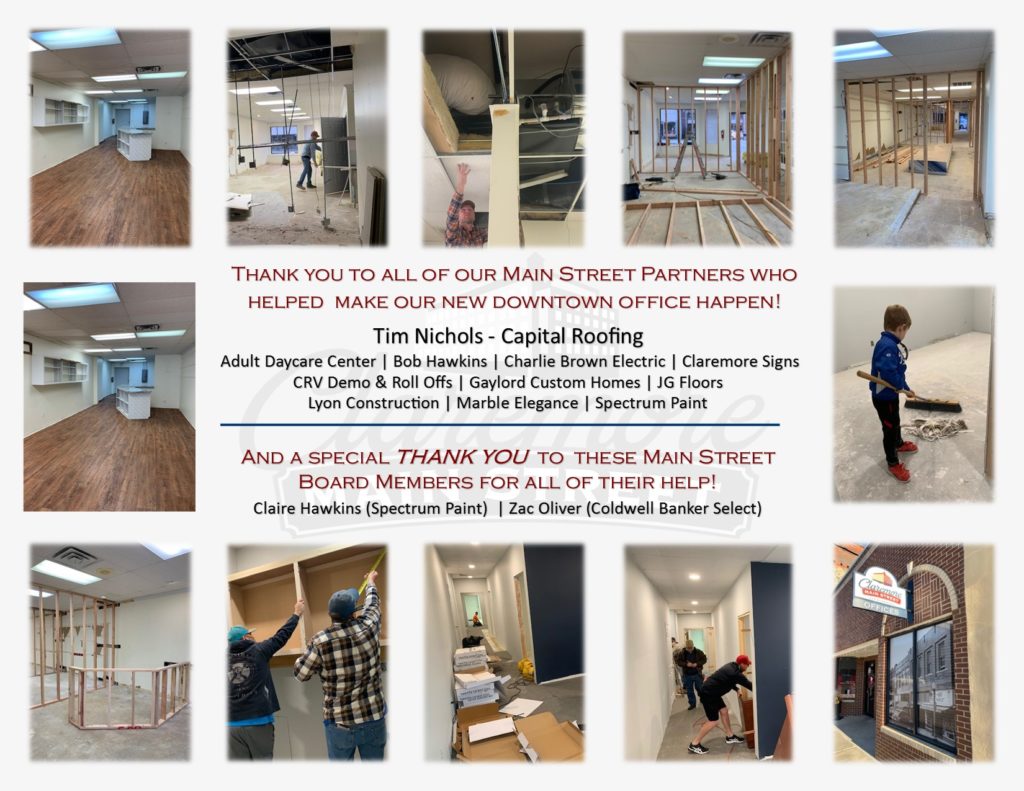 A collage of renovation photos. Thank you to all our Main Street Partners who helped make our new downtown office happen! Tim Nichols – Capital Roofing, Adult Day Care Center, Bob Hawkins, Charlie Brown Electric, Claremore Signs, CRV Demo & Roll Offs, Gaylord Custom Homes, JG Floors, Lyon Construction, Marble Elegance, Spectrum Paint. And a special Thank You to these Main Street Board Members for all of their help! Claire Hawkins (Spectrum Paint), Zac Oliver (Coldwell Banker Select)